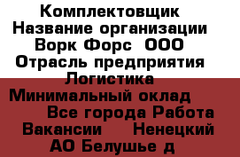 Комплектовщик › Название организации ­ Ворк Форс, ООО › Отрасль предприятия ­ Логистика › Минимальный оклад ­ 32 000 - Все города Работа » Вакансии   . Ненецкий АО,Белушье д.